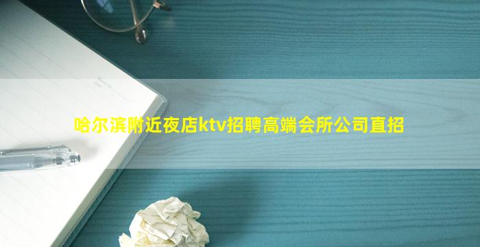 哈尔滨附近夜店ktv招聘高端会所公司直招